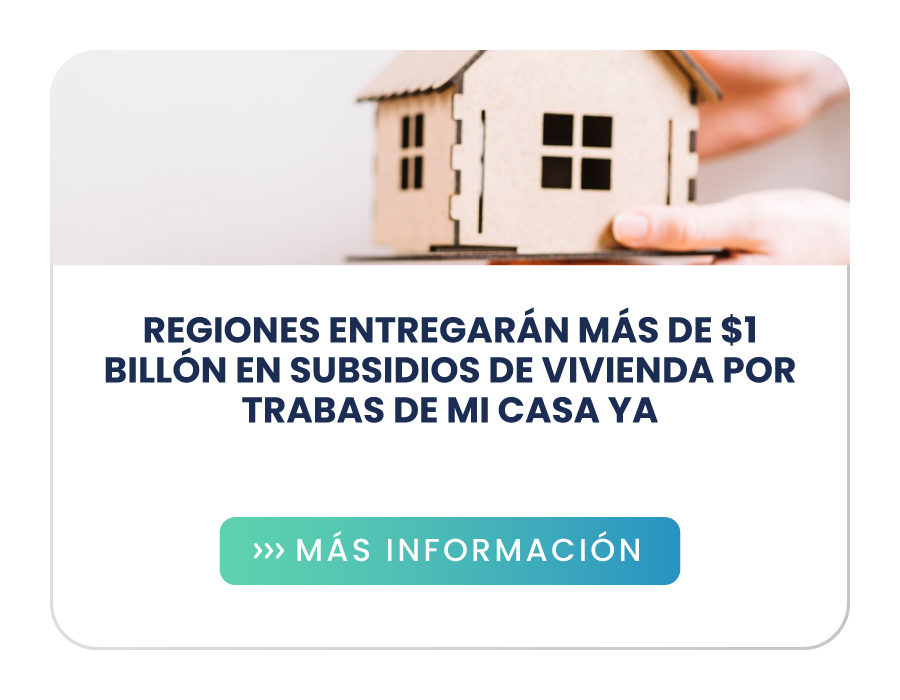 Regiones entregarán más de $1 billón en subsidios de vivienda por trabas de Mi Casa Ya