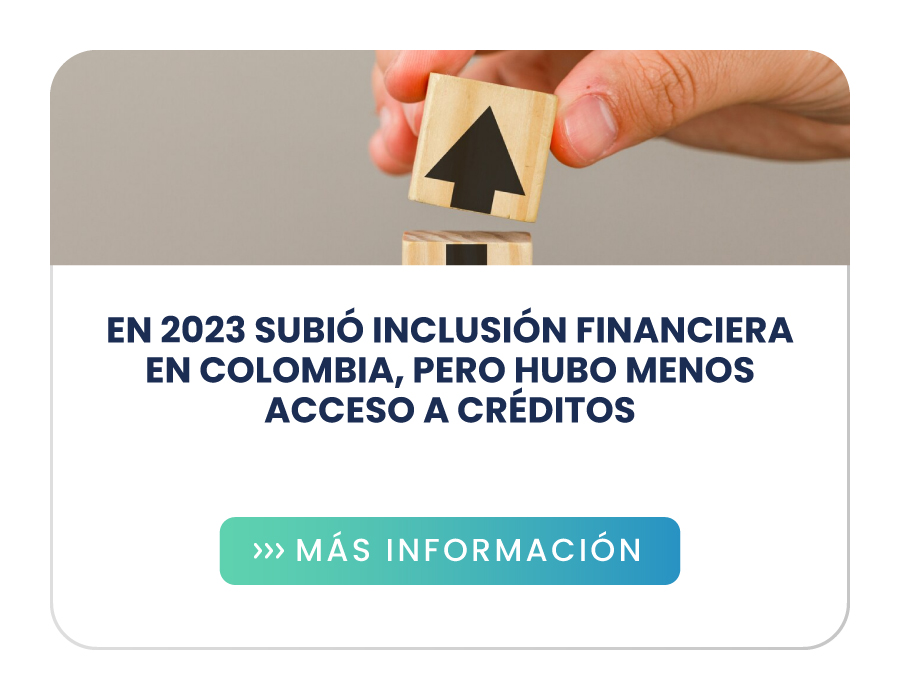 En 2023 subió inclusión financiera en Colombia, pero hubo menos acceso a créditos